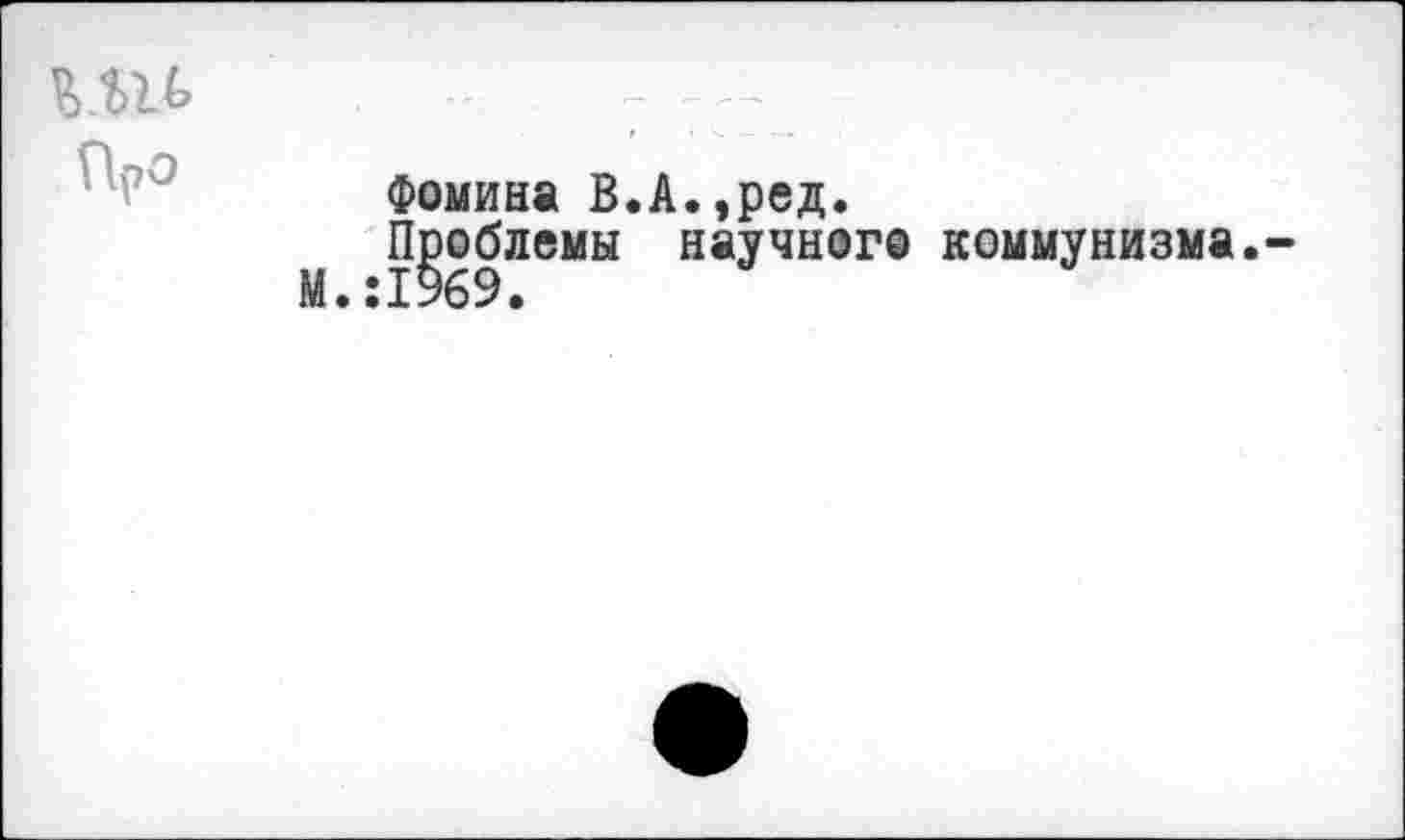 ﻿Ми Про
Фомина В.А.,ред.
Проблемы научного коммунизма.